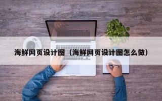 呼伦贝尔海鲜网页设计图（海鲜网页设计图怎么做）