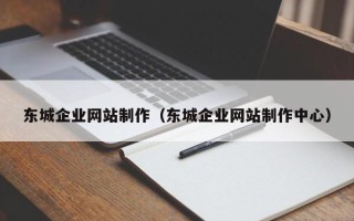 呼伦贝尔东城企业网站制作（东城企业网站制作中心）