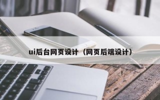 呼伦贝尔ui后台网页设计（网页后端设计）